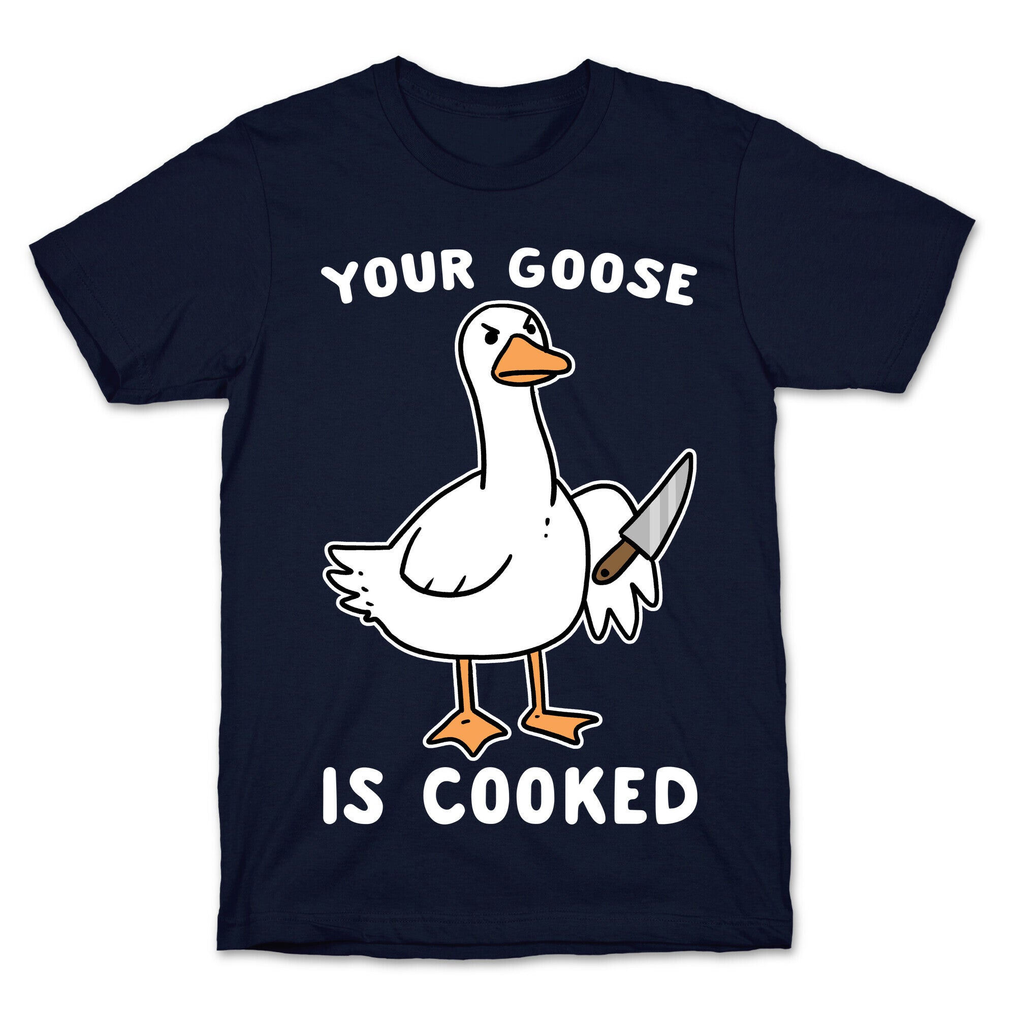 Your Goose is Cooked T-Shirt